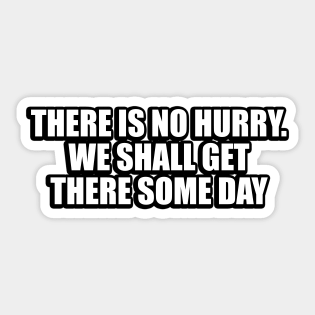 there is no hurry. We shall get there some day Sticker by DinaShalash